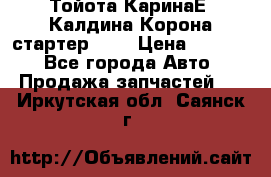 Тойота КаринаЕ, Калдина,Корона стартер 2,0 › Цена ­ 2 700 - Все города Авто » Продажа запчастей   . Иркутская обл.,Саянск г.